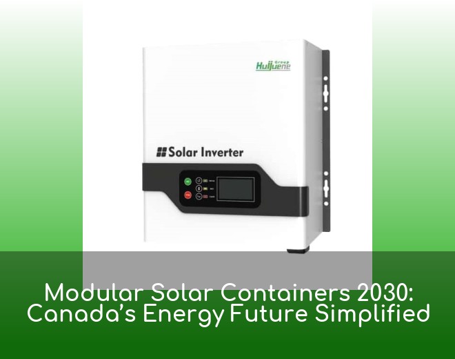 Modular Solar Containers 2030: Canada’s Energy Future Simplified